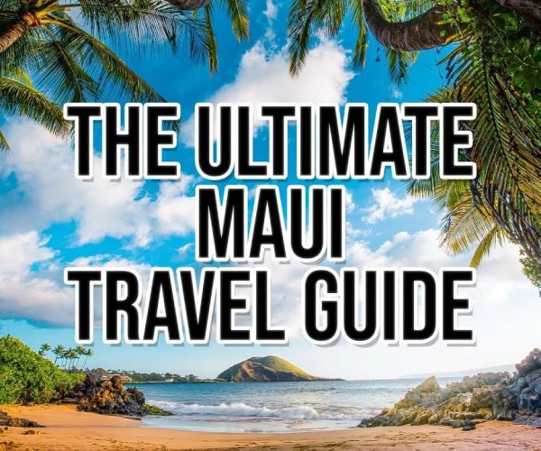 The Ultimate Maui Travel Guide 2022