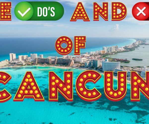 The Do's And Don'ts Of Visiting Cancun Mexico Travel Guide 2022